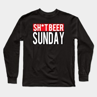 Sh*t Beer Sunday Long Sleeve T-Shirt